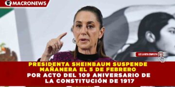 PRESIDENTA SHEINBAUM SUSPENDE  MAÑANERA EL 5 DE FEBRERO  POR ACTO DEL 109 ANIVERSARIO DE  LA CONSTITUCIÓN DE 1917