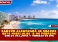CANCÚN ALCANZARÁ 32 GRADOS ESTE MIERCOLES 18 DE FEBRERO CON 0% DE LLUVIA Y HUMEDAD DE 59%