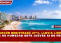 CANCÚN REGISTRARÁ 27°C, LLUVIA LIGERA Y 60% DE HUMEDAD ESTE JUEVES 12 DE FEBRERO