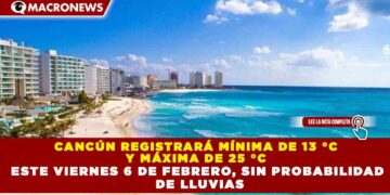 CANCÚN REGISTRARÁ MÍNIMA DE 13 °C  Y MÁXIMA DE 25 °C  ESTE VIERNES 6 DE FEBRERO, SIN PROBABILIDAD  DE LLUVIAS
