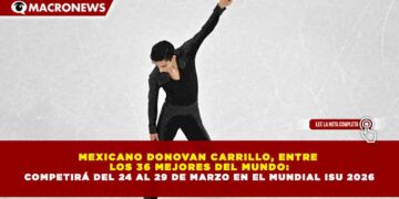 MEXICANO DONOVAN CARRILLO, ENTRE LOS 36 MEJORES DEL MUNDO: COMPETIRÁ DEL 24 AL 29 DE MARZO EN EL MUNDIAL ISU 2026