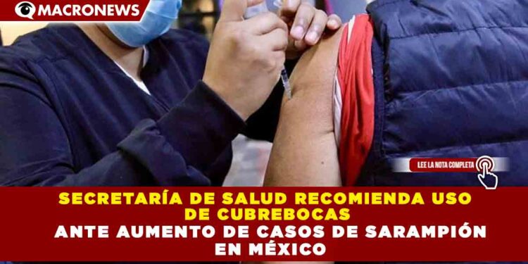 SECRETARÍA DE SALUD RECOMIENDA USO  DE CUBREBOCAS  ANTE AUMENTO DE CASOS DE SARAMPIÓN  EN MÉXICO