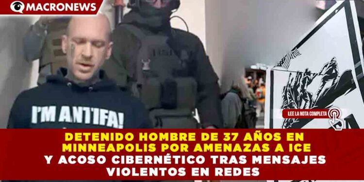 DETENIDO HOMBRE DE 37 AÑOS EN MINNEAPOLIS POR AMENAZAS A ICE Y ACOSO CIBERNÉTICO TRAS MENSAJES VIOLENTOS EN REDES