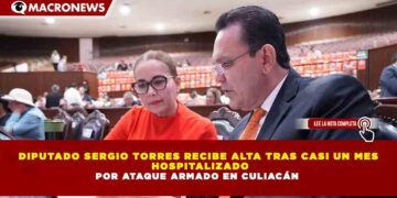 DIPUTADO SERGIO TORRES RECIBE ALTA TRAS CASI UN MES HOSPITALIZADO POR ATAQUE ARMADO EN CULIACÁN