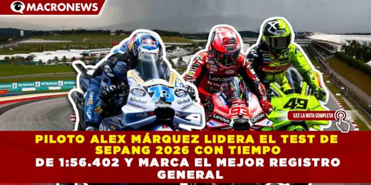 PILOTO ALEX MÁRQUEZ LIDERA EL TEST DE SEPANG 2026 CON TIEMPO DE 1:56.402 Y MARCA EL MEJOR REGISTRO GENERAL