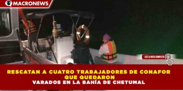 RESCATAN A CUATRO TRABAJADORES DE CONAFOR  QUE QUEDARON VARADOS EN LA BAHÍA DE CHETUMAL