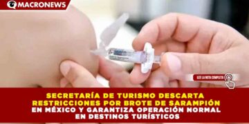 SECRETARÍA DE TURISMO DESCARTA  RESTRICCIONES POR BROTE DE SARAMPIÓN EN MÉXICO Y GARANTIZA OPERACIÓN NORMAL  EN DESTINOS TURÍSTICOS