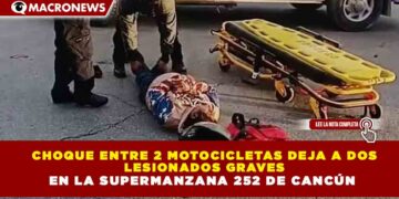 CHOQUE ENTRE 2 MOTOCICLETAS DEJA A DOS  LESIONADOS GRAVES EN LA SUPERMANZANA 252 DE CANCÚN
