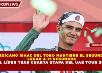 MEXICANO ISAAC DEL TORO MANTIENE EL SEGUNDO  LUGAR A 21 SEGUNDOS  DEL LÍDER TRAS CUARTA ETAPA DEL UAE TOUR 2026