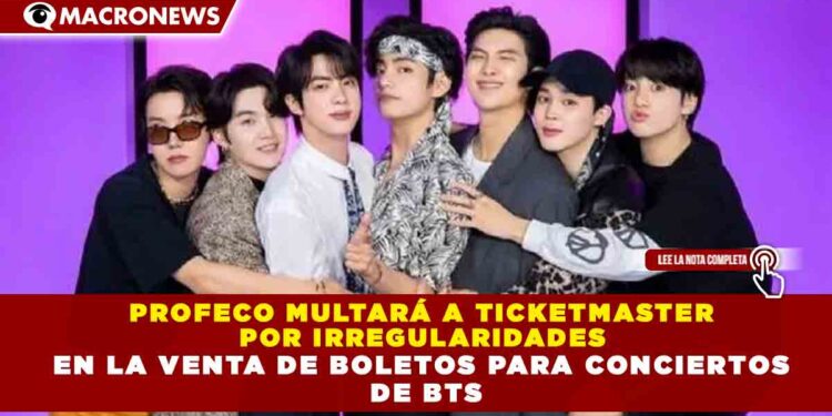 PROFECO MULTARÁ A TICKETMASTER POR IRREGULARIDADES EN LA VENTA DE BOLETOS PARA CONCIERTOS DE BTS