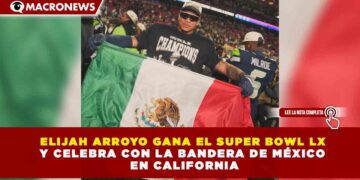 ELIJAH ARROYO GANA EL SUPER BOWL LX Y CELEBRA CON LA BANDERA DE MÉXICO EN CALIFORNIA