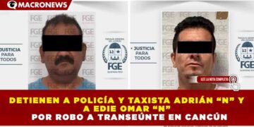 DETIENEN A POLICÍA Y TAXISTA ADRIÁN “N” Y A EDIE OMAR “N” POR ROBO A TRANSEÚNTE EN CANCÚN