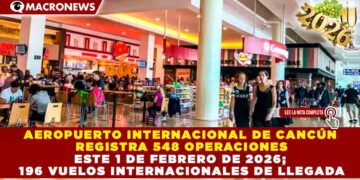 AEROPUERTO INTERNACIONAL DE CANCÚN REGISTRA 548 OPERACIONES ESTE 1 DE FEBRERO DE 2026; 196 VUELOS INTERNACIONALES DE LLEGADA