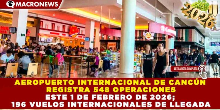 AEROPUERTO INTERNACIONAL DE CANCÚN REGISTRA 548 OPERACIONES ESTE 1 DE FEBRERO DE 2026; 196 VUELOS INTERNACIONALES DE LLEGADA