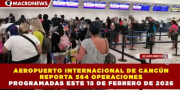 AEROPUERTO INTERNACIONAL DE CANCÚN REPORTA 564 OPERACIONES PROGRAMADAS ESTE 15 DE FEBRERO DE 2026