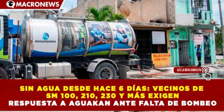 SIN AGUA DESDE HACE 6 DÍAS: VECINOS DE SM 100, 210, 230 Y MÁS EXIGEN RESPUESTA A AGUAKAN ANTE FALTA DE BOMBEO