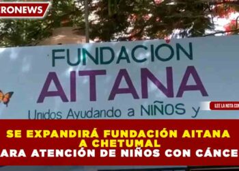 SE EXPANDIRÁ FUNDACIÓN AITANA A CHETUMAL PARA ATENCIÓN DE NIÑOS CON CÁNCER