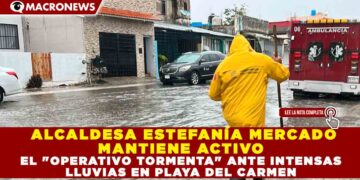 ALCALDESA ESTEFANÍA MERCADO MANTIENE ACTIVO EL «OPERATIVO TORMENTA» ANTE INTENSAS LLUVIAS EN PLAYA DEL CARMEN