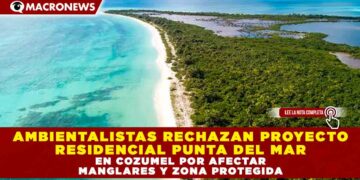 AMBIENTALISTAS RECHAZAN PROYECTO RESIDENCIAL PUNTA DEL MAR EN COZUMEL POR AFECTAR MANGLARES Y ZONA PROTEGIDA