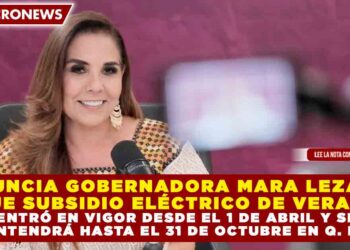ANUNCIA GOBERNADORA MARA LEZAMA QUE SUBSIDIO ELÉCTRICO DE VERANO ENTRÓ EN VIGOR  DESDE EL 1 DE ABRIL Y SE MANTENDRÁ HASTA EL 31 DE OCTUBRE EN Q. ROO