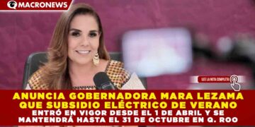 ANUNCIA GOBERNADORA MARA LEZAMA QUE SUBSIDIO ELÉCTRICO DE VERANO ENTRÓ EN VIGOR  DESDE EL 1 DE ABRIL Y SE MANTENDRÁ HASTA EL 31 DE OCTUBRE EN Q. ROO