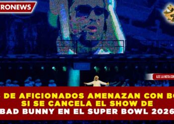 MILES DE AFICIONADOS AMENAZAN CON BOICOT SI SE CANCELA EL SHOW DE BAD BUNNY EN EL SUPER BOWL 2026