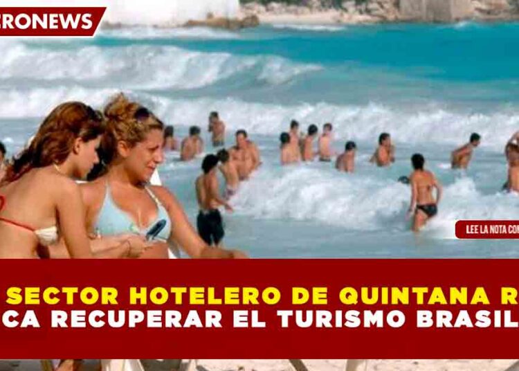 EL SECTOR HOTELERO DE QUINTANA ROO BUSCA RECUPERAR EL TURISMO BRASILEÑO