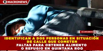 IDENTIFICAN A DOS PERSONAS EN SITUACIÓN DE CALLE QUE COMETEN FALTAS PARA OBTENER ALIMENTO O REFUGIO EN QUINTANA ROO