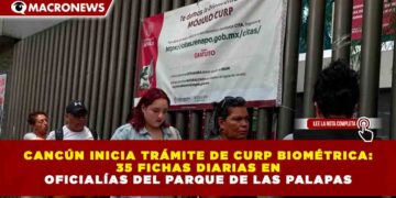 CANCÚN INICIA TRÁMITE DE CURP BIOMÉTRICA: 35 FICHAS DIARIAS EN OFICIALÍAS DEL PARQUE DE LAS PALAPAS