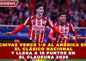 CHIVAS VENCE 1-0 AL AMÉRICA EN EL CLÁSICO NACIONAL Y LLEGA A 18 PUNTOS EN EL CLAUSURA 2026