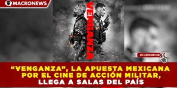 “VENGANZA”, LA APUESTA MEXICANA POR EL CINE DE ACCIÓN MILITAR, LLEGA A SALAS DEL PAÍS