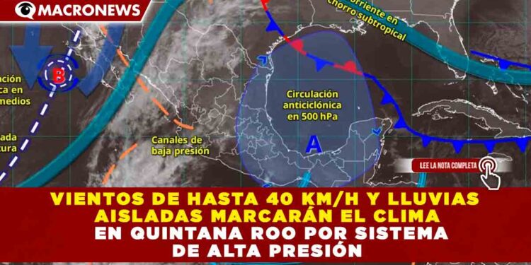 VIENTOS DE HASTA 40 KM/H Y LLUVIAS AISLADAS MARCARÁN EL CLIMA EN QUINTANA ROO POR SISTEMA DE ALTA PRESIÓN