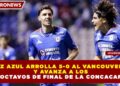 CRUZ AZUL ARROLLA 5-0 AL VANCOUVER FC Y AVANZA A OCTAVOS DE FINAL DE LA CONCACAF
