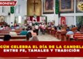 CANCÚN CELEBRA EL DÍA DE LA CANDELARIA ENTRE FE, TAMALES Y TRADICIÓN