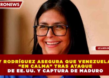 DELCY RODRÍGUEZ ASEGURA QUE VENEZUELA ESTÁ “EN CALMA” TRAS ATAQUE DE EE. UU. Y CAPTURA DE MADURO
