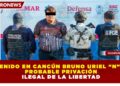 DETENIDO EN CANCÚN BRUNO URIEL “N” POR PROBABLE PRIVACIÓN ILEGAL DE LA LIBERTAD