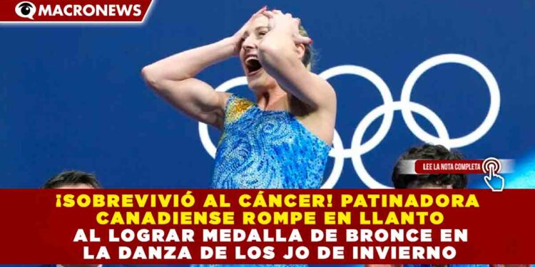 ¡SOBREVIVIÓ AL CÁNCER! PATINADORA CANADIENSE ROMPE EN LLANTO AL LOGRAR MEDALLA DE BRONCE EN LA DANZA DE LOS JO DE INVIERNO