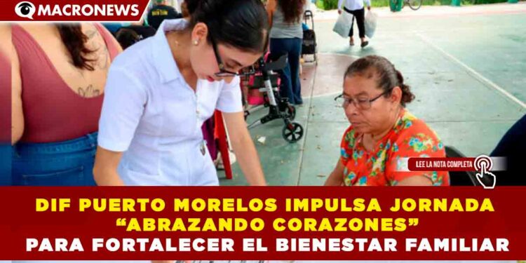 DIF PUERTO MORELOS IMPULSA JORNADA “ABRAZANDO CORAZONES” PARA FORTALECER EL BIENESTAR FAMILIAR