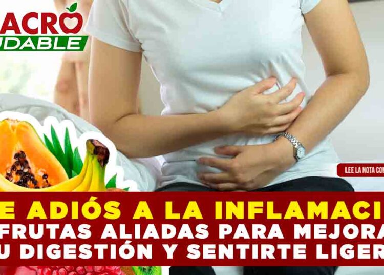 DILE ADIÓS A LA INFLAMACIÓN: 7 FRUTAS ALIADAS PARA MEJORAR TU DIGESTIÓN Y SENTIRTE LIGERO