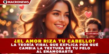 ¿EL AMOR RIZA TU CABELLO? LA TEORÍA VIRAL QUE EXPLICA POR QUÉ CAMBIA LA TEXTURA DE TU PELO AL ENAMORARTE