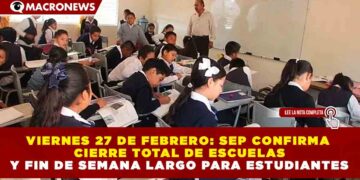 VIERNES 27 DE FEBRERO: SEP CONFIRMA CIERRE TOTAL DE ESCUELAS Y FIN DE SEMANA LARGO PARA ESTUDIANTES