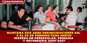 QUINTANA ROO ABRE PREINSCRIPCIONES DEL 3 AL 20 DE FEBRERO PARA NUEVO INGRESO EN PREESCOLAR, PRIMARIA Y SECUNDARIA 2026-2027