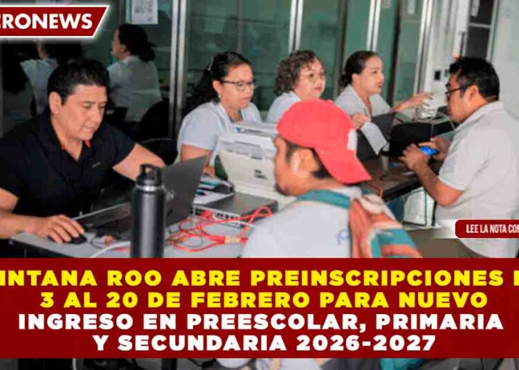 QUINTANA ROO ABRE PREINSCRIPCIONES DEL 3 AL 20 DE FEBRERO PARA NUEVO INGRESO EN PREESCOLAR, PRIMARIA Y SECUNDARIA 2026-2027