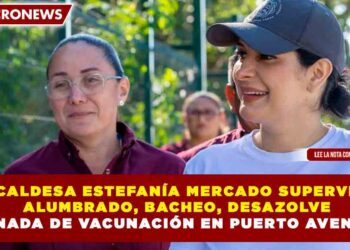 ESTEFANÍA MERCADO SUPERVISA ALUMBRADO, BACHEO, DESAZOLVE Y JORNADA DE VACUNACIÓN EN PUERTO AVENTURAS