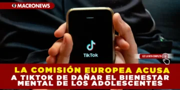 LA COMISIÓN EUROPEA ACUSA A TIKTOK DE DAÑAR EL BIENESTAR MENTAL DE LOS ADOLESCENTES
