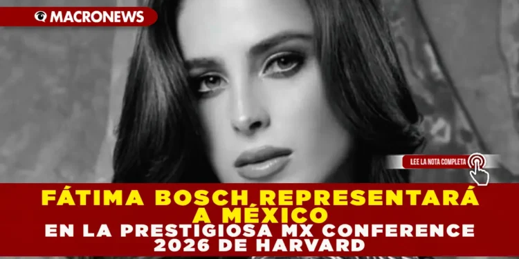 FÁTIMA BOSCH REPRESENTARÁ A MÉXICO EN LA PRESTIGIOSA MX CONFERENCE 2026 DE HARVARD