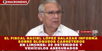 EL FISCAL RACIEL LÓPEZ SALAZAR INFORMA SOBRE BLOQUEOS CARRETEROS EN LIMONES: 20 DETENIDOS Y VEHÍCULOS ASEGURADOS