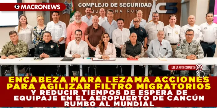 ENCABEZA MARA LEZAMA ACCIONES PARA AGILIZAR FILTROS MIGRATORIOS Y REDUCIR TIEMPOS DE ESPERA DE EQUIPAJE EN EL AEROPUERTO DE CANCÚN RUMBO AL MUNDIAL