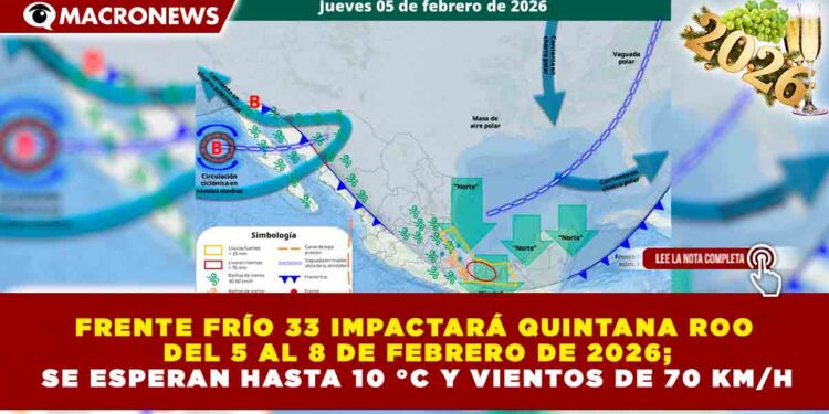 FRENTE FRÍO 33 IMPACTARÁ QUINTANA ROO DEL 5 AL 8 DE FEBRERO DE 2026; SE ESPERAN HASTA 10 °C Y VIENTOS DE 70 KM/H