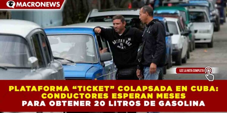PLATAFORMA “TICKET” COLAPSADA EN CUBA: CONDUCTORES ESPERAN MESES PARA OBTENER 20 LITROS DE GASOLINA